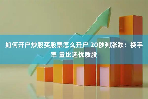 如何开户炒股买股票怎么开户 20秒判涨跌：换手率 量比选优质股