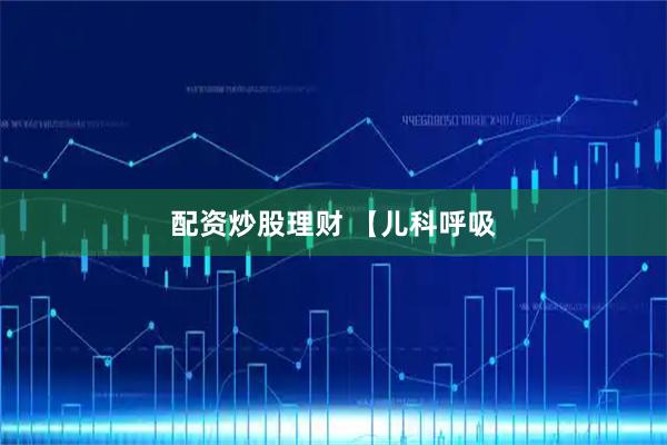 配资炒股理财 【儿科呼吸